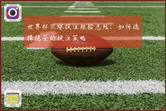世界杯买球投注经验总结：如何选择稳妥的投注策略