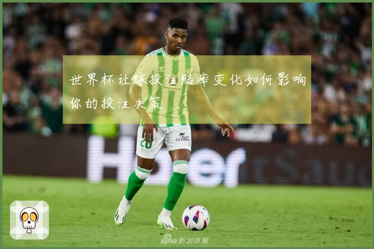 世界杯让球投注赔率变化如何影响你的投注决策