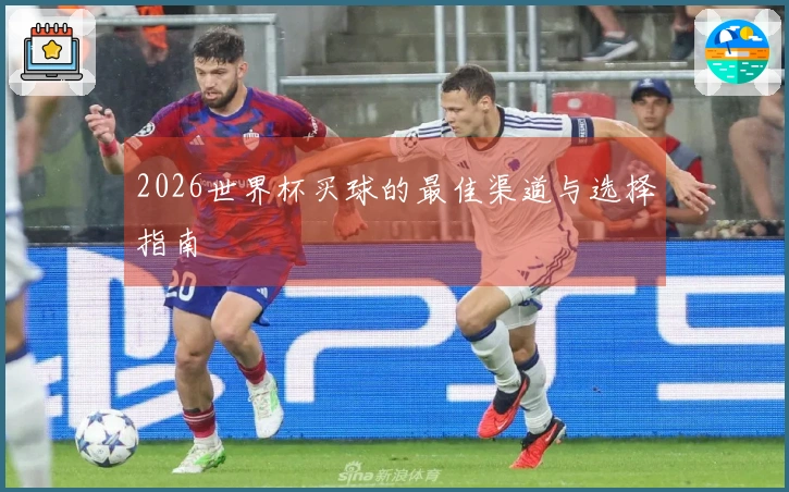 2026世界杯买球的最佳渠道与选择指南