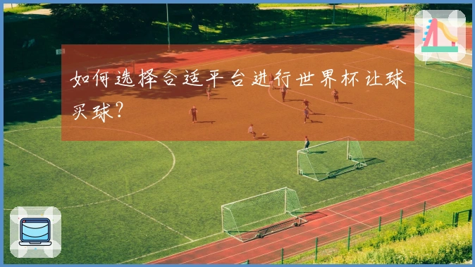 如何选择合适平台进行世界杯让球买球？